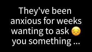  They've been restless for weeks, eager to ask you something about...