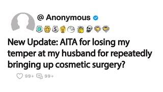 New Update: AITA for losing my temper at my husband for repeatedly bringing up cosmetic surgery?