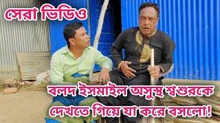 ব'ল'দ ইসমাইল অ'সু'স্থ শ্বশুরকে দেখতে গিয়ে যা করে বসলো!