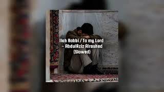 Illah Rabbi/To my Lord [slowed] -AbdulAziz Alrashed