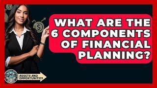 What Are The 6 Components Of Financial Planning? - AssetsandOpportunity.org