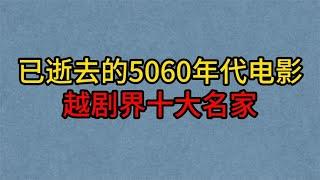 10位已逝去的越剧界名家，袁雪芬，王文娟，徐玉兰，你最惋惜哪位