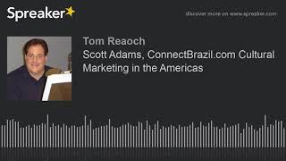 Scott Adams, ConnectBrazil.com Cultural Marketing the Americas talks to Tom Reaoch, #Talk2Brazil.