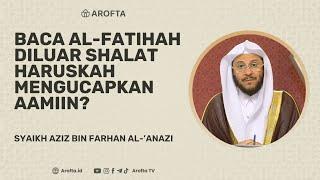 Baca Al Fatihah Diluar Shalat Haruskah Mengucapkan Amin - Syaikh Aziz bin Farhan