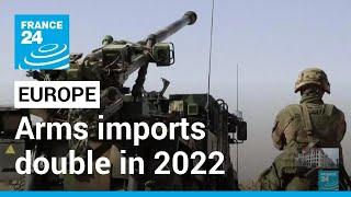 Fuelled by war in Ukraine, European arms imports double in 2022 • FRANCE 24 English