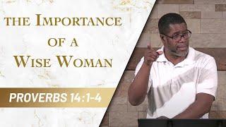 The Importance of a Wise Woman // Proverbs 14:1-4 // Sunday Service