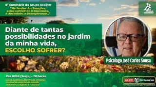 José Carlos Souza|TANTAS POSSIBILIDADES NO JARDIM DE MINHA VIDA,ESCOLHO SOFRER?(8ºSEMINÁRIO ACOLHER)