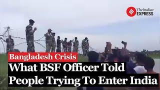 Bangladesh Crisis: What This BSF Officer Told Bangladeshis Trying To Enter India