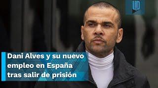 Dani Alves y su nuevo empleo en España tras salir de prisión