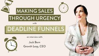 Making Sales Through Urgency with Deadline Funnels | Interview with Jack Born, CEO