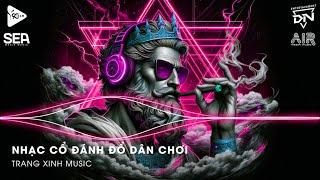 Nhạc Cổ Đánh Đổ Dân Chơi - Vạn Vật Thay Đổi Vật Chất Lên Ngôi Remix  Thứ Em Cần Là Vật Chất Remix