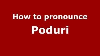 How to pronounce Poduri (Romanian/Romania)  - PronounceNames.com