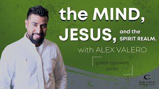 The Mind, Jesus, and the Spirit Realm - Alex Valero Guest Speaker Series