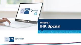 IHK Spezial Webinar: Tipps für Ausbildende: Die richtigen Azubis ins Team holen, entwickeln, binden