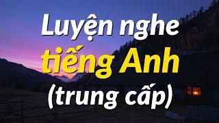 Luyện nghe tiếng Anh hiệu quả (trung cấp) - Luyện Tập Nghe Tiếng Anh Tự Nhiên