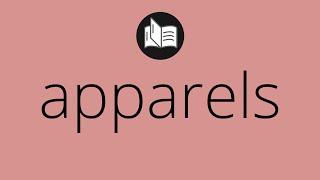 What APPARELS means • Meaning of APPARELS • apparels MEANING • apparels DEFINITION