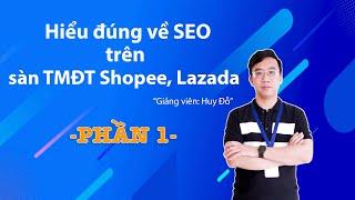 Hiểu đúng về đăng sản phẩm chuẩn SEO trên sàn thương mại điện tử Shopee, Lazada, Tiktok  Phần 1