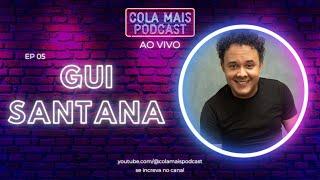 GUI SANTANA (Humorista) AO VIVO | COLA MAIS PODCAST #5