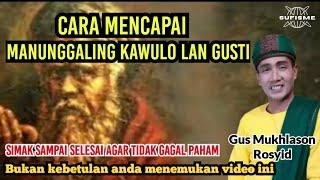 CARA MENCAPAI MANUNGGALING KAWULO LAN GUSTIGUS MUKHLASON ROSYID #hakekat #makrifat #syehsitijenar