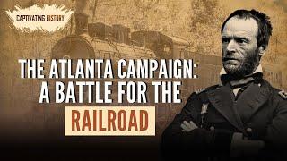 The Atlanta Campaign: A Battle for the Railroad