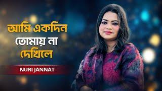 Ami Ekdin Tomay | আমি একদিন তোমায় না দেখিলে | Nuri Jannat