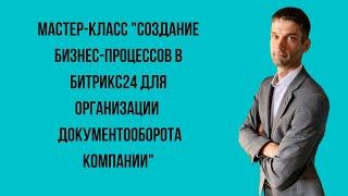 Бизнес процессы в Битрикс24. Мастер класс по настройке внутреннего документооборота