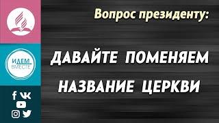 ДАВАЙТЕ поменяем название ЦЕРКВИ | Быть в курсе событий | Вопрос президенту