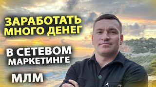 Заработать много денег в Сетевом Маркетинге. МЛМ. Алексей Зайцев.