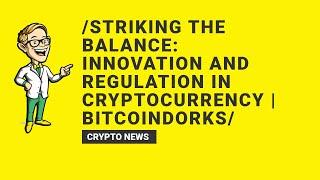 Striking the Balance: Innovation and Regulation in Cryptocurrency | BitcoinDorks