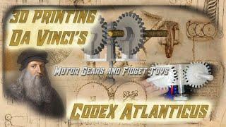 3d Printing Leonardo Davinci's Codex Atlanticus  - Motor Gears and Fidget Toys!