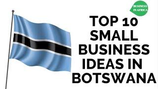 TOP 10 SMALL BUSINESS IDEAS IN BOTSWANA, DOING BUSINESS IN BOTSWANA