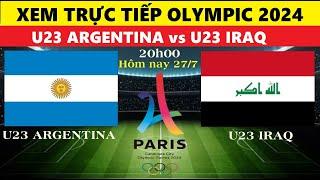 XEM TRỰC TIẾP OLYMPIC 2024 I U23 ARGENTINA vs U23 IRAQ I 20h00 HÔM NAY 27/7 I LINK XEM BÓNG ĐÁ