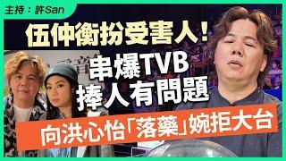 伍仲衡扮受害人！串爆TVB捧人有問題，向洪心怡「落藥」婉拒大台