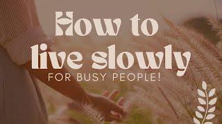 5 steps to Slow living for Busy people!