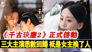 《千古玦塵2》正式啟動，三大主演悉數回歸，只是女主換了人