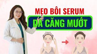 Cách bôi serum để có làn da căng mướt với 3 mẹo nhỏ - Bác sĩ Nguyên