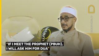 "IF I MEET THE PROPHET (PBUH), I WILL ASK HIM FOR DUA"