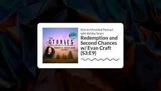 Redemption and Second Chances w/ Evan Craft (S3:E9) | Stories Unveiled Podcast with Ashley Sears