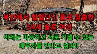 북한에서 혈혈단신 홀로 탈출한 54세 솔로 여성..그동안 외롭게 살았다..이제 따뜻하고 서로 기댈 수 있는 배우자를 만나고 싶다