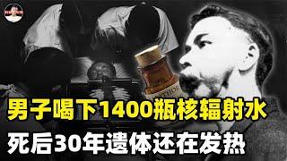 一男子喝下1400瓶核辐射水，死后30年尸体还在发热，研究之后惊了【科普启示录】