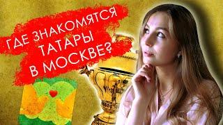 ГДЕ ЗНАКОМЯТСЯ ТАТАРЫ В МОСКВЕ / САМОВАР #3