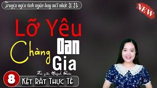 [Tập 8] Lỡ Yêu Chàng Oan Gia || Truyện ngắn hay nhất 2024 - Mc Thanh Mai