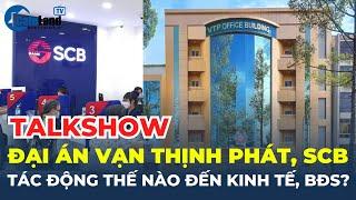 Đại án liên quan đến Vạn Thịnh Phát, SCB tác động thế nào đến kinh tế, bất động sản? | CafeLand