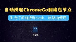 自动提取ChromeGo翻墙包节点 生成订阅链接到clash、软路由使用