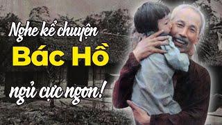 15 Phút Nghe Kể Chuyện Bác Hồ Ngủ Cực Ngon | Gs Hoàng Chí Bảo Kể Chuyện Bác Hồ Mới Nhất Hay Nhất