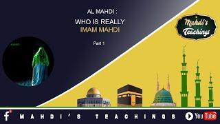 AL MAHDI : WHO IS REALLY IMAM MAHDI- PART 1