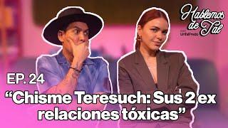 Hablemos de Tal - Ep.24 - CHISME TERESUCH: SUS 2 EX RELACIONES TÓXICAS l UnTalFredo