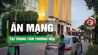 Điều tra vụ án mạng ở lối vào trung tâm thương mại khiến một cô gái tử vong | VTC14