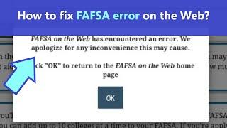 FAFSA on the Web has encountered an error - how to fix the issue on the website?