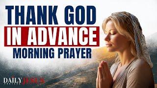 Always Thank God In Advance Before You Start Your Day | Powerful Morning Prayer